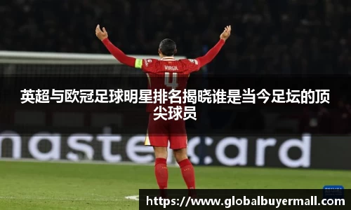 英超与欧冠足球明星排名揭晓谁是当今足坛的顶尖球员